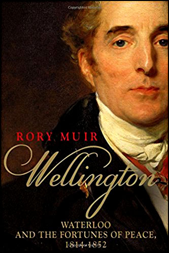 Wellington – Waterloo and the Fortunes of Peace 1814–1852 de Rory Muir - livre sur Arthur Wellesley duc de Wellington exil de Napoleon